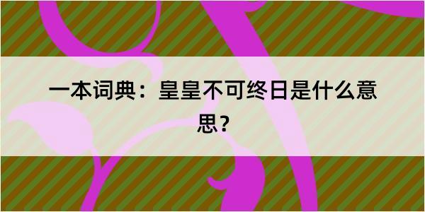 一本词典：皇皇不可终日是什么意思？