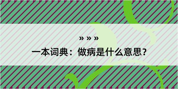 一本词典：做病是什么意思？