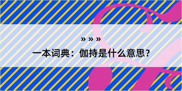 一本词典：伽持是什么意思？