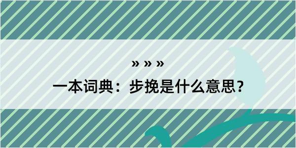 一本词典：步挽是什么意思？