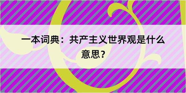 一本词典：共产主义世界观是什么意思？