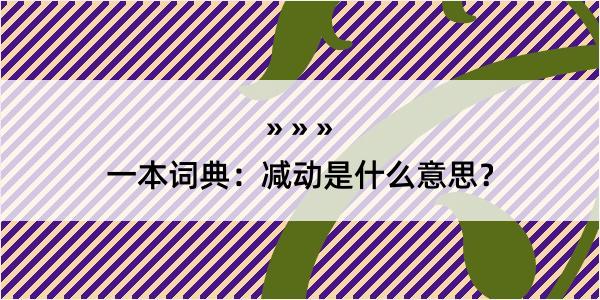 一本词典：减动是什么意思？