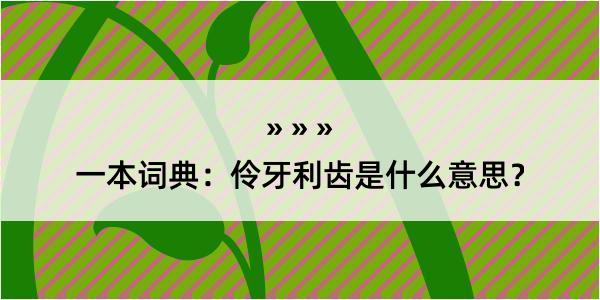 一本词典：伶牙利齿是什么意思？