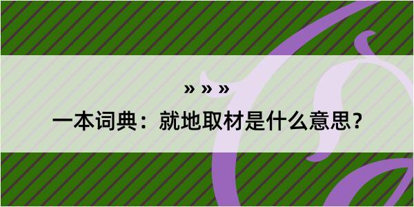 一本词典：就地取材是什么意思？