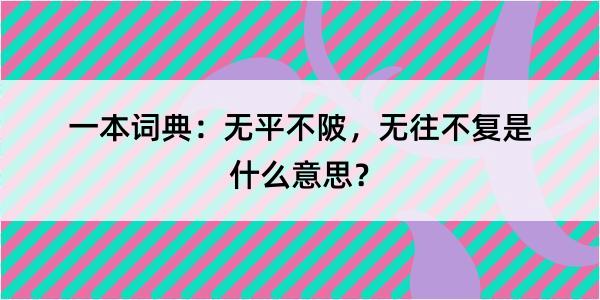 一本词典：无平不陂，无往不复是什么意思？