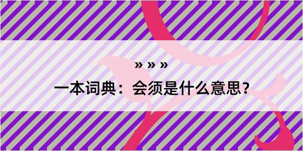 一本词典：会须是什么意思？