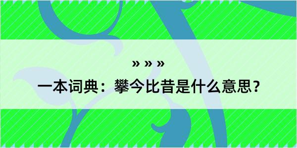 一本词典：攀今比昔是什么意思？