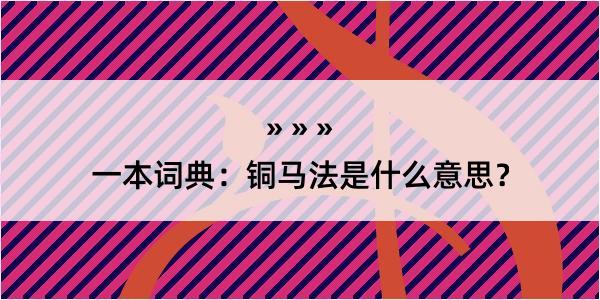 一本词典：铜马法是什么意思？