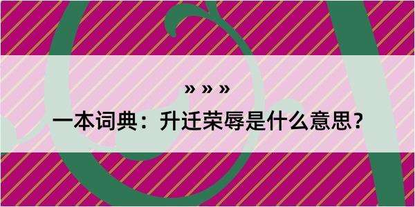 一本词典：升迁荣辱是什么意思？