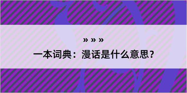 一本词典：漫话是什么意思？