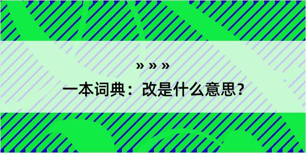 一本词典：改是什么意思？