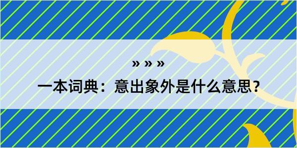 一本词典：意出象外是什么意思？