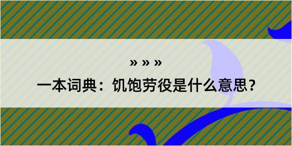 一本词典：饥饱劳役是什么意思？