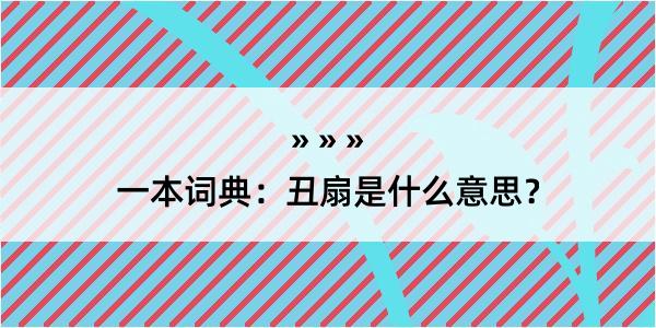 一本词典：丑扇是什么意思？