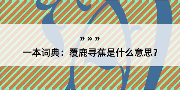 一本词典：覆鹿寻蕉是什么意思？