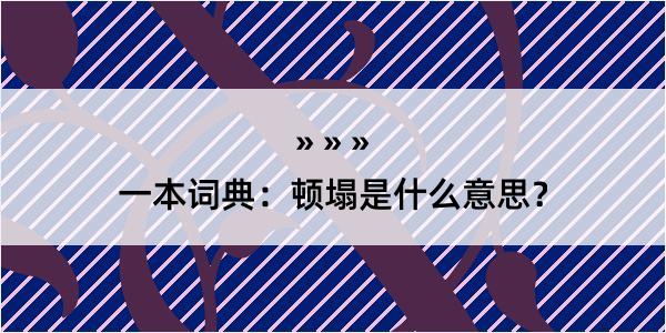 一本词典：顿塌是什么意思？