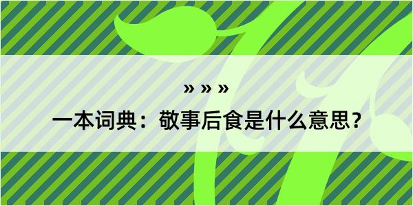 一本词典：敬事后食是什么意思？