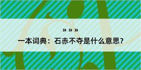 一本词典：石赤不夺是什么意思？