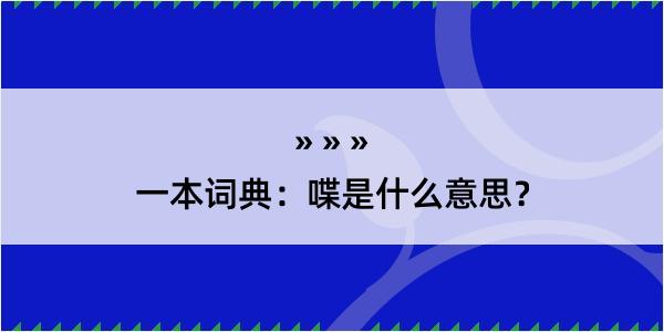 一本词典：喋是什么意思？