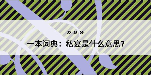 一本词典：私宴是什么意思？