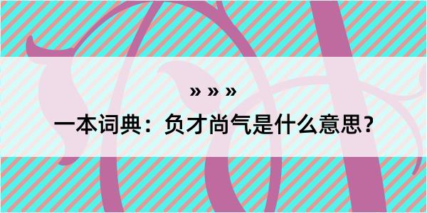 一本词典：负才尚气是什么意思？