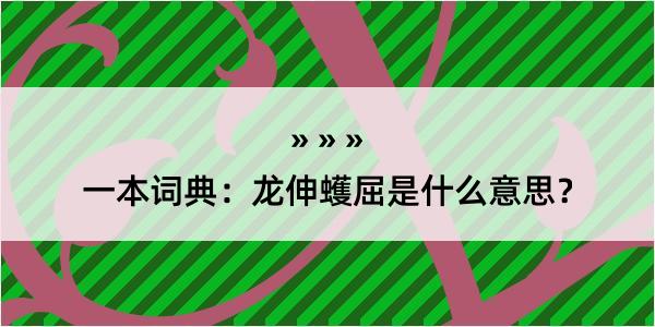 一本词典：龙伸蠖屈是什么意思？