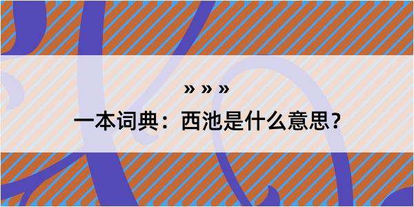 一本词典：西池是什么意思？