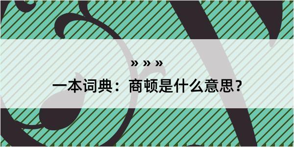 一本词典：商顿是什么意思？