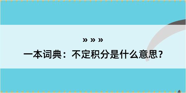 一本词典：不定积分是什么意思？