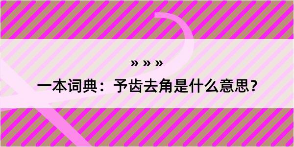 一本词典：予齿去角是什么意思？