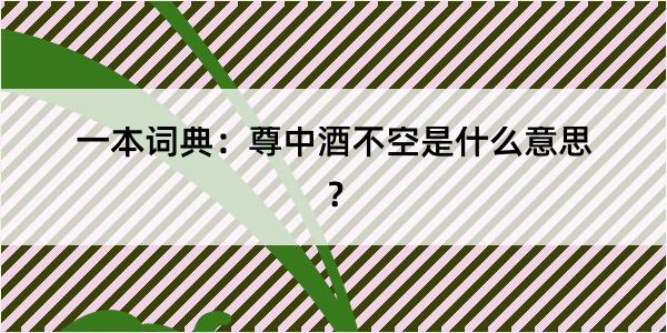 一本词典：尊中酒不空是什么意思？