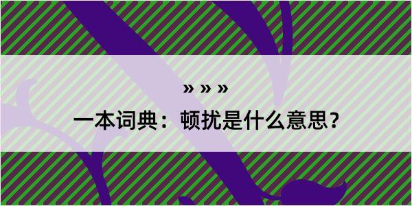 一本词典：顿扰是什么意思？