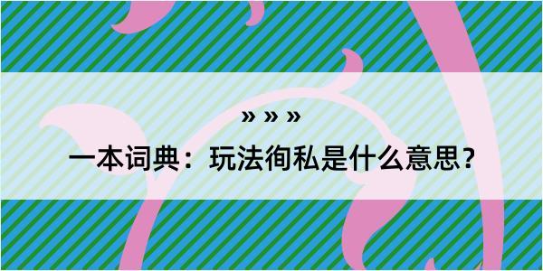 一本词典：玩法徇私是什么意思？