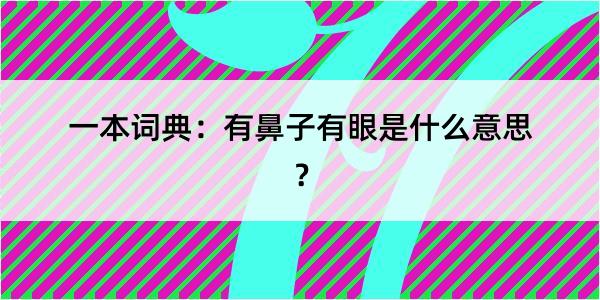 一本词典：有鼻子有眼是什么意思？