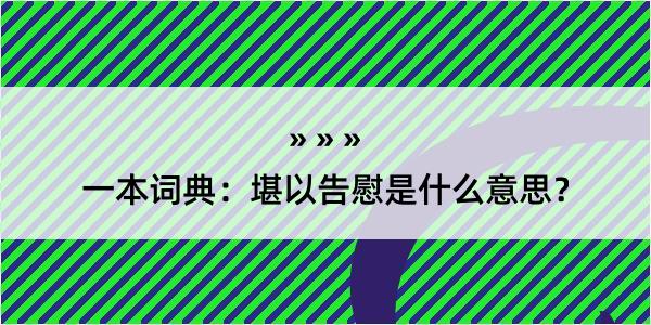 一本词典：堪以告慰是什么意思？