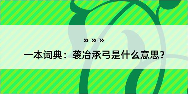 一本词典：袭冶承弓是什么意思？