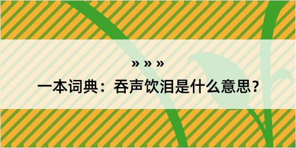 一本词典：吞声饮泪是什么意思？