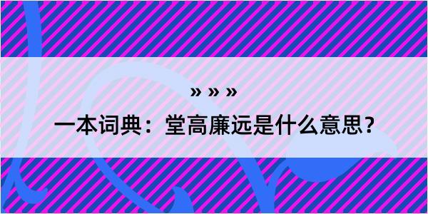 一本词典：堂高廉远是什么意思？