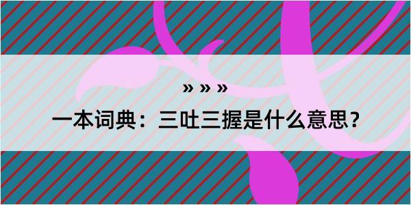 一本词典：三吐三握是什么意思？