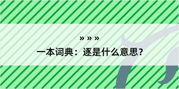 一本词典：逐是什么意思？