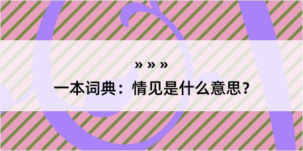 一本词典：情见是什么意思？