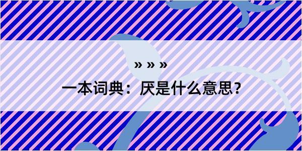 一本词典：厌是什么意思？