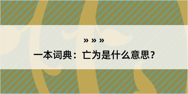 一本词典：亡为是什么意思？