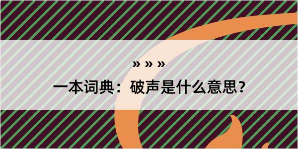 一本词典：破声是什么意思？