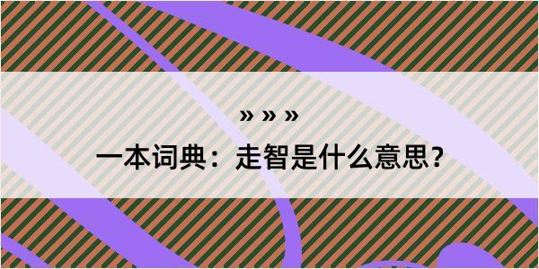 一本词典：走智是什么意思？