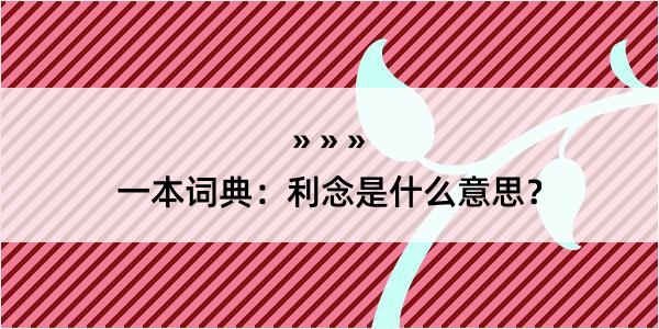 一本词典：利念是什么意思？