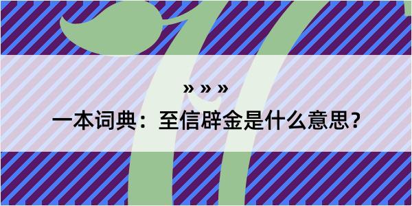 一本词典：至信辟金是什么意思？