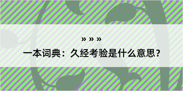 一本词典：久经考验是什么意思？