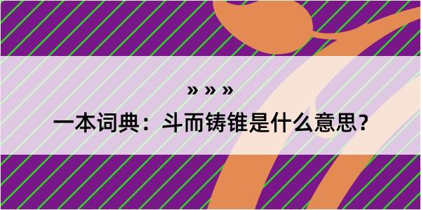 一本词典：斗而铸锥是什么意思？