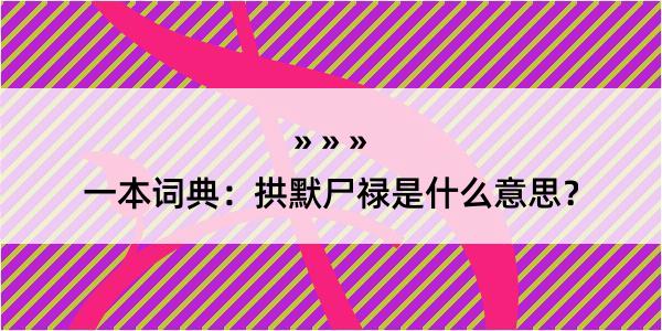 一本词典：拱默尸禄是什么意思？